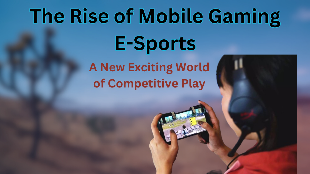 The Rise of Mobile Gaming E-Sports: A New Exciting World of Competitive Play